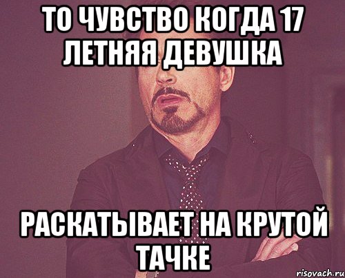 То чувство когда 17 летняя девушка Раскатывает на крутой тачке, Мем твое выражение лица