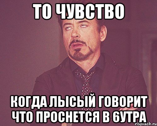 То чувство Когда лысый говорит что проснется в 6утра, Мем твое выражение лица