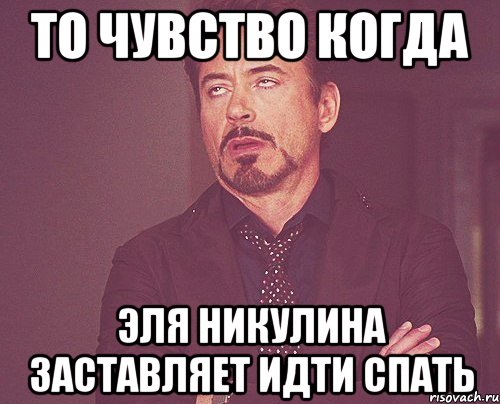 ТО ЧУВСТВО КОГДА ЭЛЯ НИКУЛИНА ЗАСТАВЛЯЕТ ИДТИ СПАТЬ, Мем твое выражение лица