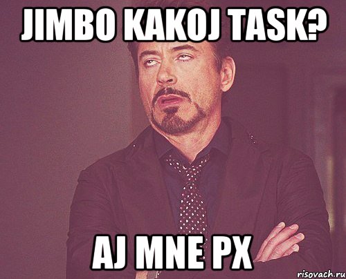 Jimbo kakoj tasK? aj mne px, Мем твое выражение лица