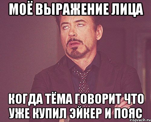 моё выражение лица когда тёма говорит что уже купил эйкер и пояс, Мем твое выражение лица