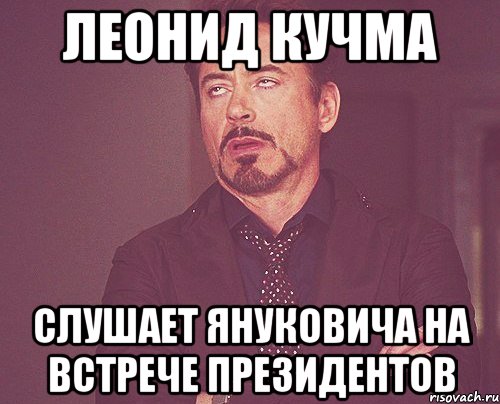 Леонид Кучма слушает януковича на встрече президентов, Мем твое выражение лица