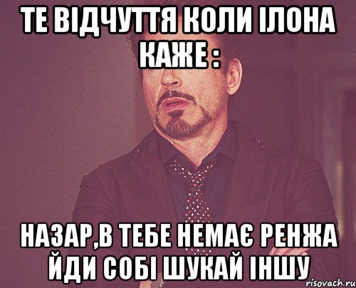 те відчуття коли Ілона каже : Назар,в тебе немає Ренжа йди собі шукай іншу, Мем твое выражение лица