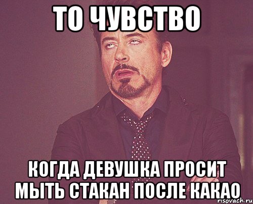 То чувство Когда девушка просит мыть стакан после какао, Мем твое выражение лица