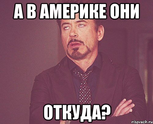 А в америке они откуда?, Мем твое выражение лица