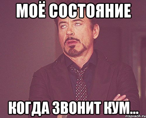 МОЁ СОСТОЯНИЕ КОГДА ЗВОНИТ КУМ..., Мем твое выражение лица