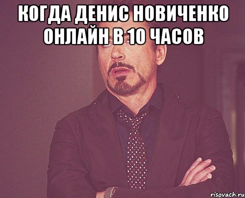 когда денис новиченко онлайн в 10 часов , Мем твое выражение лица