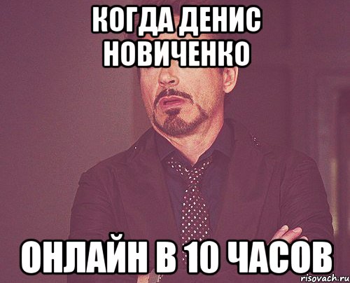 когда денис новиченко онлайн в 10 часов, Мем твое выражение лица