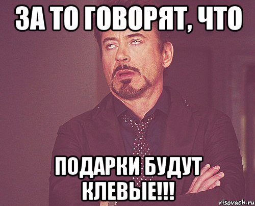 За то говорят, что подарки будут клевые!!!, Мем твое выражение лица