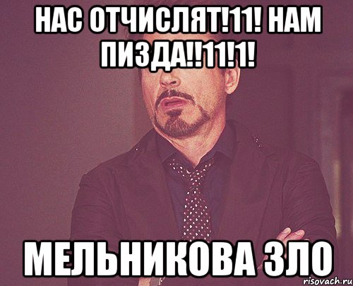 НАС ОТЧИСЛЯТ!11! НАМ ПИЗДА!!11!1! МЕЛЬНИКОВА ЗЛО, Мем твое выражение лица