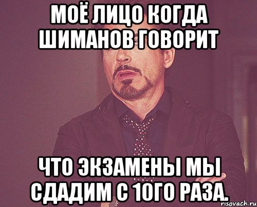 Моё лицо Когда Шиманов говорит что экзамены мы сдадим с 10го раза., Мем твое выражение лица