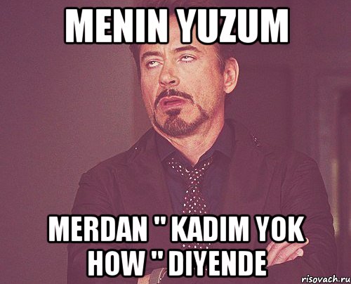 menin yuzum Merdan " kadim yok how " diyende, Мем твое выражение лица