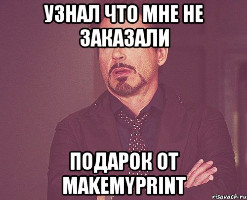 узнал что мне не заказали подарок от makemyprint, Мем твое выражение лица