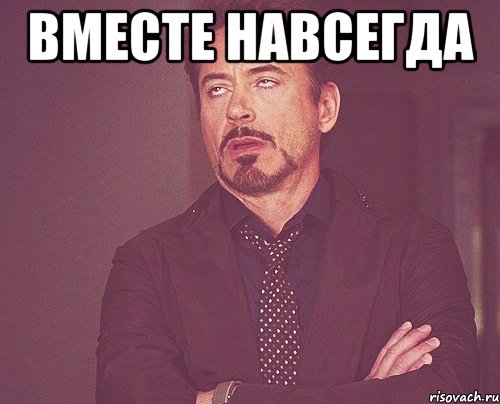 вместе навсегда , Мем твое выражение лица