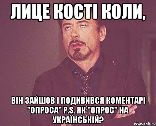 лице кості коли, він зайшов і подивився коментарі "опроса" P.S. як "опрос" на українській?, Мем твое выражение лица