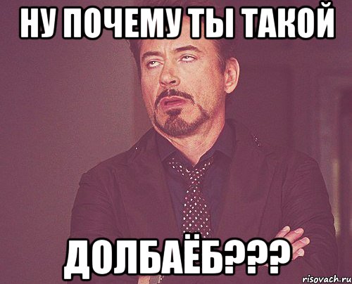 Ну почему ты такой ДОЛБАЁБ???, Мем твое выражение лица