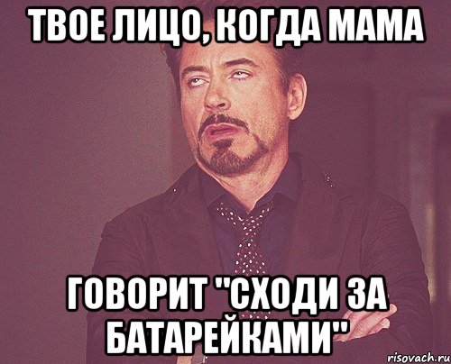 твое лицо, когда мама говорит "сходи за батарейками", Мем твое выражение лица