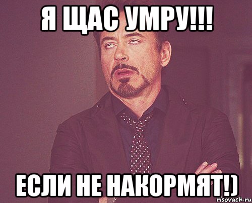 Я щас умру!!! Если не накормят!), Мем твое выражение лица