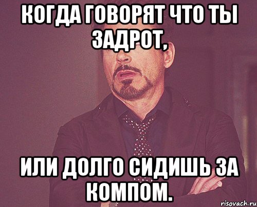 Когда говорят что ты задрот, или долго сидишь за компом., Мем твое выражение лица