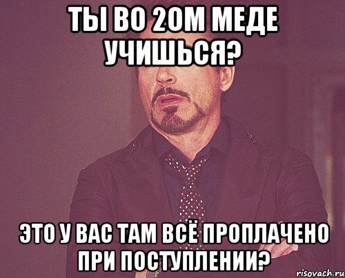 ты во 2ом меде учишься? Это у вас там всё проплачено при поступлении?, Мем твое выражение лица