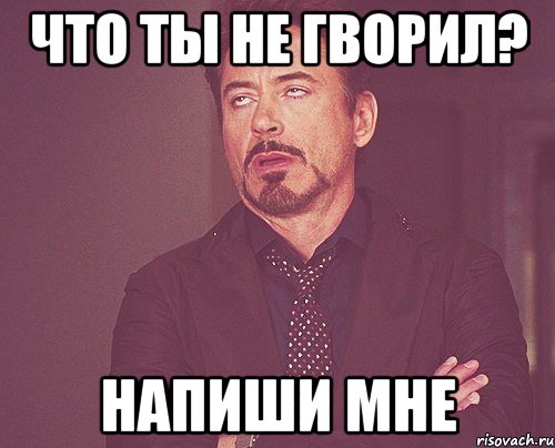 что ты не гворил? напиши мне, Мем твое выражение лица