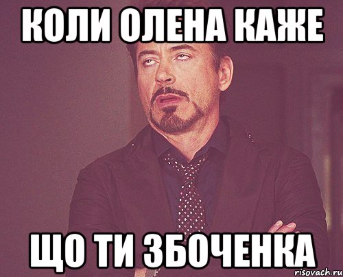 Коли Олена каже що ти збоченка, Мем твое выражение лица