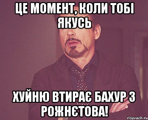 Це момент, коли тобі якусь хуйню втирає бахур з Рожнєтова!, Мем твое выражение лица