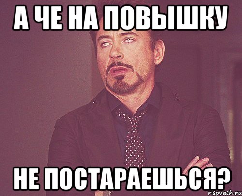 а че на повышку не постараешься?, Мем твое выражение лица