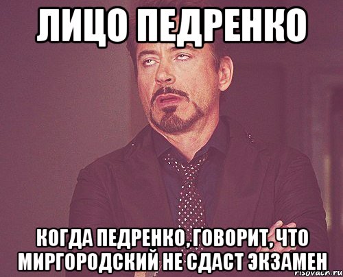 ЛИЦО Педренко Когда Педренко, говорит, что Миргородский не сдаст экзамен, Мем твое выражение лица