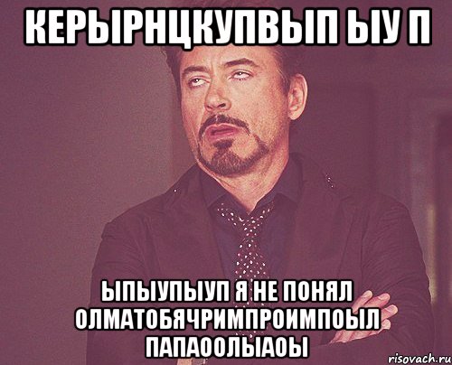 керырнцкупвып ыу п ыпыупыуп я не понял олматобячримпроимпоыл паПАООЛЫАОЫ, Мем твое выражение лица