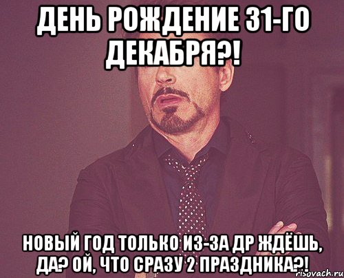 День Рождение 31-го декабря?! Новый год только из-за ДР ждёшь, да? Ой, что сразу 2 праздника?!, Мем твое выражение лица