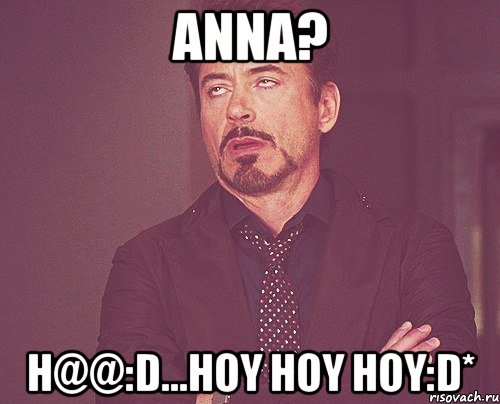 Anna? H@@:D...HoY HoY HoY:D*, Мем твое выражение лица