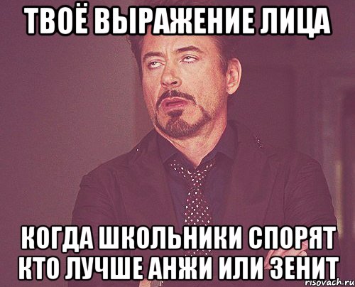 твоё выражение лица когда школьники спорят кто лучше анжи или зенит, Мем твое выражение лица