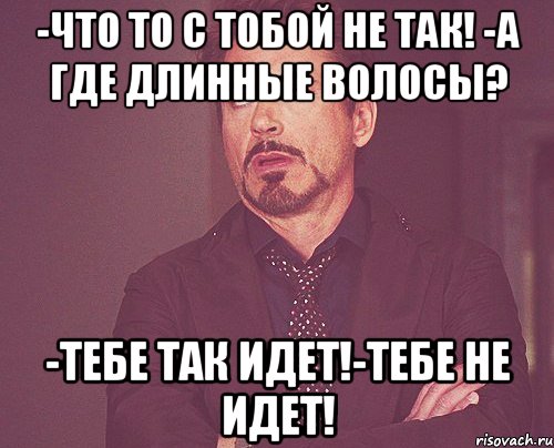 -Что то с тобой не так! -А где длинные волосы? -Тебе так идет!-Тебе не идет!, Мем твое выражение лица