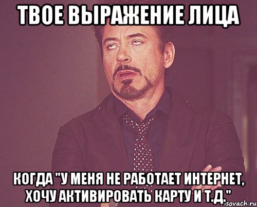 твое выражение лица когда "у меня не работает интернет, хочу активировать карту и т.д.", Мем твое выражение лица