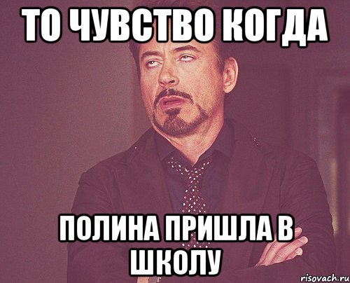 То чувство когда Полина пришла в школу, Мем твое выражение лица