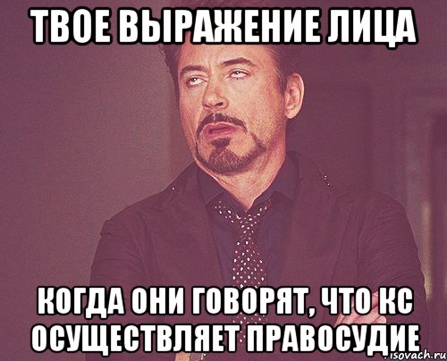 Твое выражение лица когда они говорят, что КС осуществляет правосудие, Мем твое выражение лица