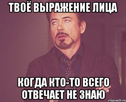 твоё выражение лица когда кто-то всего отвечает не знаю, Мем твое выражение лица