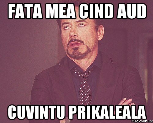 Fata mea cind aud Cuvintu Prikaleala, Мем твое выражение лица