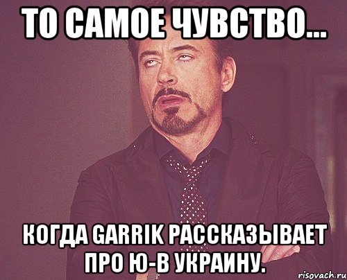 То самое чувство... Когда Garrik рассказывает про Ю-В Украину., Мем твое выражение лица