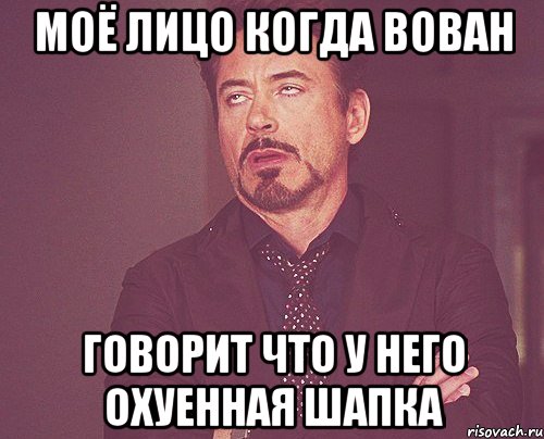 Моё лицо когда Вован говорит что у него охуенная шапка, Мем твое выражение лица