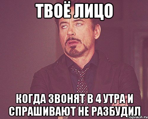 Твоё лицо Когда звонят в 4 утра и спрашивают не разбудил, Мем твое выражение лица