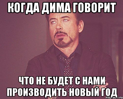 Когда дима говорит Что не будет с нами производить новый год, Мем твое выражение лица