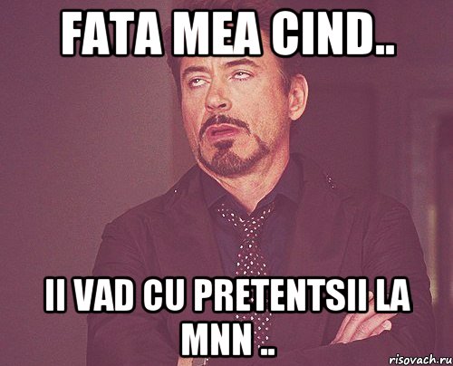 Fata mea cind.. ii vad cu pretentsii la mnn .., Мем твое выражение лица