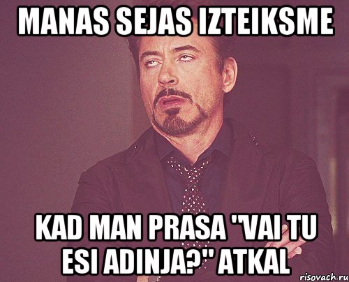 Manas sejas izteiksme kad man prasa "vai tu esi adinja?" atkal, Мем твое выражение лица