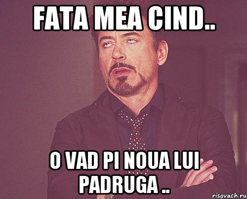 Fata mea cind.. o vad pi noua lui padruga .., Мем твое выражение лица