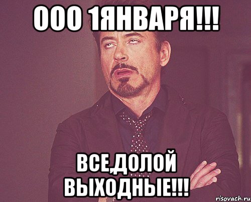 ООО 1января!!! Все,долой выходные!!!, Мем твое выражение лица