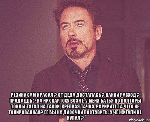  Резину сам красил ? от деда досталась ? какой расход ? Продаешь ? на них картоху возят. у меня батья по полторы тонны тягал на такой, крепкая тачка. Рариритет а чего не тонированная? ее бы на дисочки поставить. А че жигули не купил ?, Мем твое выражение лица