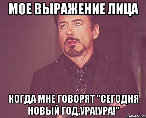 Мое выражение лица Когда мне говорят "сегодня новый год,ура!ура!", Мем твое выражение лица