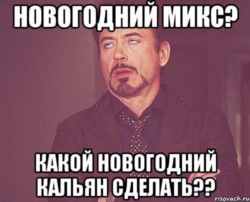 новогодний микс? какой новогодний кальян сделать??, Мем твое выражение лица